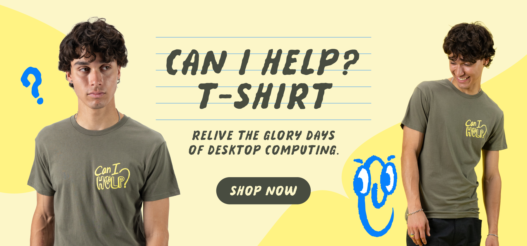 Can I Help? T-shirt banner featuring two models wearing an olive green T-shirt with yellow computer-inspired graphics. Text reads “Can I Help? T-Shirt,” “Relive the glory days of desktop computing,” and “Shop Now,” with blue computer-themed doodles on a pale yellow background.